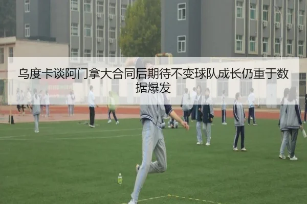 乌度卡谈阿门拿大合同后期待不变球队成长仍重于数据爆发